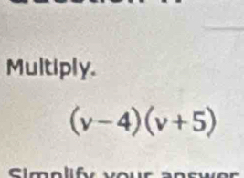 Multiply.
(v-4)(v+5)
C