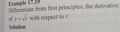 Example 17.19 
Differentiate from first principles, the derivative 
of y=sqrt(t) with respect to t. 
Solution