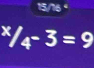 15/16 ª
^x/_4-3=9