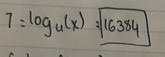 7=log _u(x)=boxed 16384