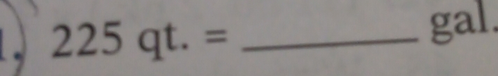 a 225qt.= _ 
gal.