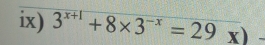 ix) 3^(x+1)+8* 3^(-x)=29x).