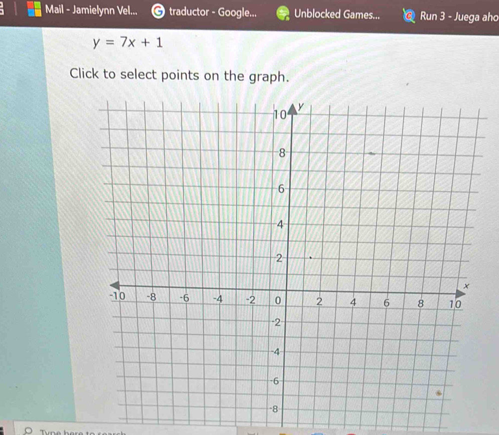 Mail - Jamielynn Vel... traductor - Google... Unblocked Games... Run 3 - Juega aho
y=7x+1
Click to select points on the graph.