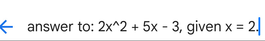 answer to: 2x^(wedge)2+5x-3 , given x=2.|