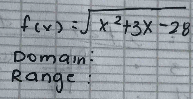 f(x)=sqrt(x^2+3x-28)
Domain: 
Range: