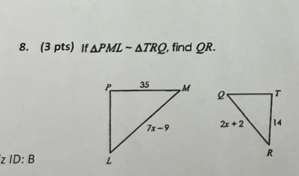 If △ PMLsim △ TRQ , find QR.
 
7 ID: B