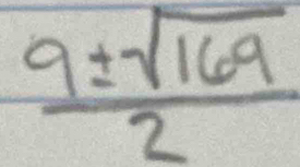  9± sqrt(169)/2 