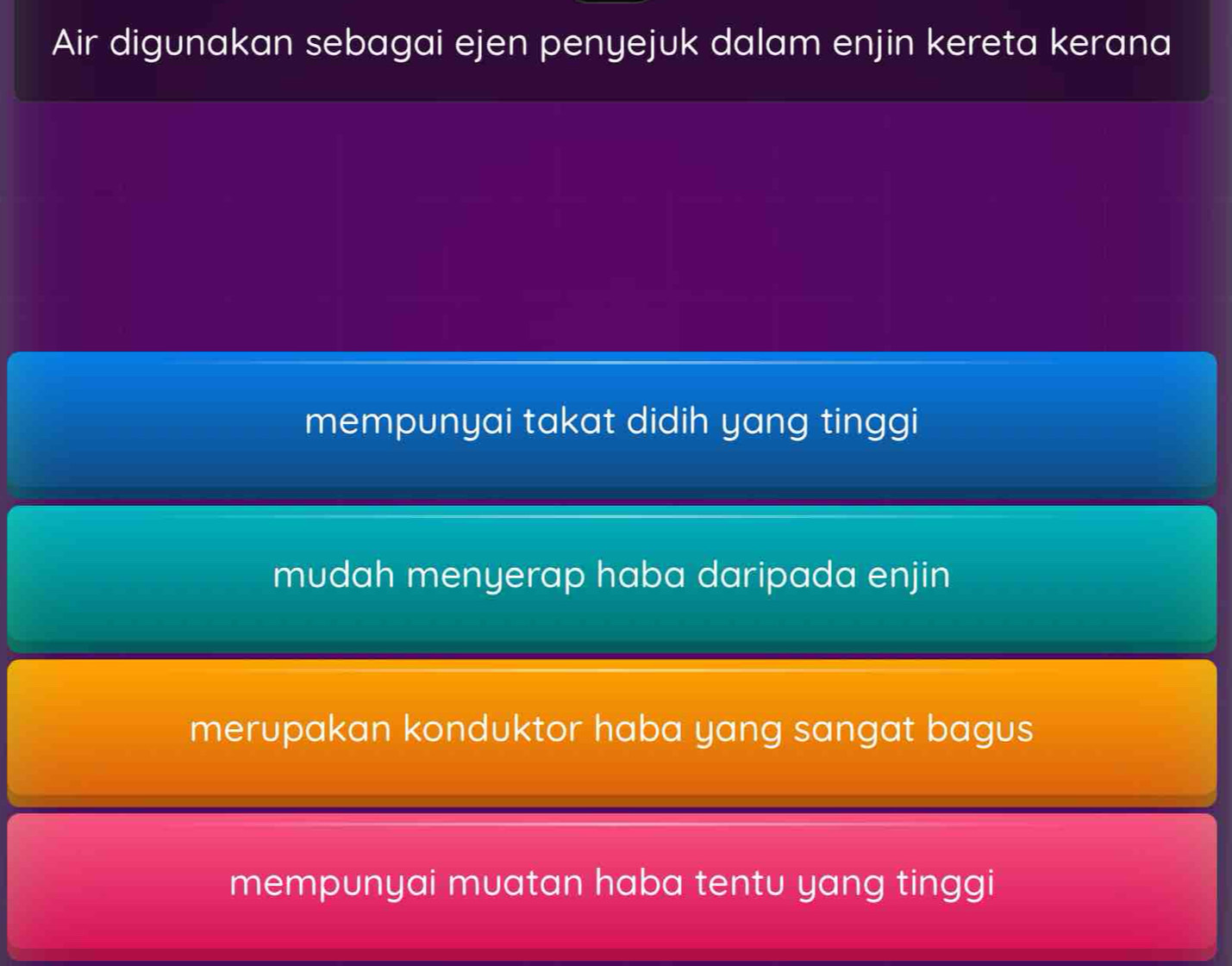 Air digunakan sebagai ejen penyejuk dalam enjin kereta kerana
mempunyai takat didih yang tinggi
mudah menyerap haba daripada enjin
merupakan konduktor haba yang sangat bagus
mempunyai muatan haba tentu yang tinggi