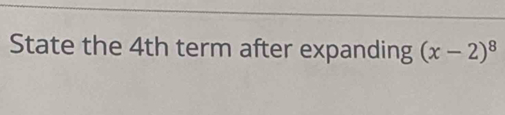 State the 4th term after expanding (x-2)^8