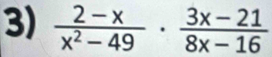  (2-x)/x^2-49 ·  (3x-21)/8x-16 