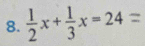  1/2 x+ 1/3 x=24