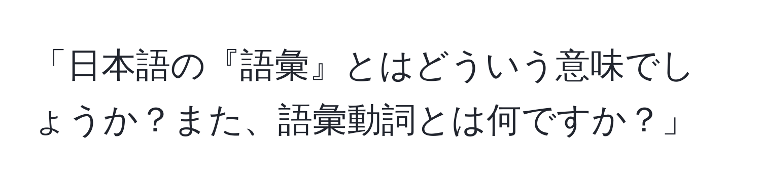 「日本語の『語彙』とはどういう意味でしょうか？また、語彙動詞とは何ですか？」