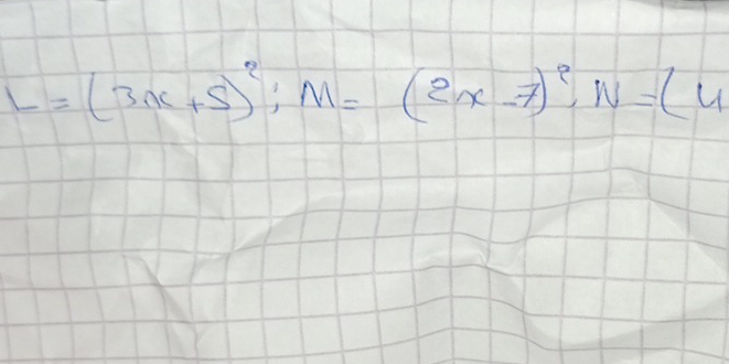 L=(3x+5)^2; M=(2x-7)^2, N=(4