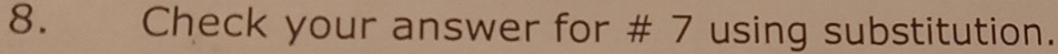 Check your answer for # 7 using substitution.