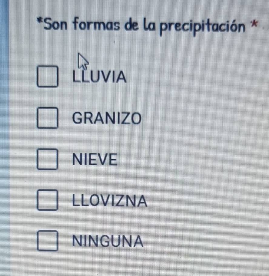 Son formas de la precipitación *
LLUVIA
GRANIZO
NIEVE
LLOVIZNA
NINGUNA