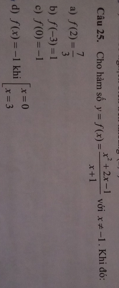 Cho hàm số y=f(x)= (x^2+2x-1)/x+1  với x!= -1. Khi đó:
a) f(2)= 7/3 
b) f(-3)=1
c) f(0)=-1
d) f(x)=-1 khi beginarrayl x=0 x=3endarray.