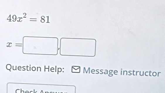 49x^2=81
x=□ ,□
Question Help: Message instructor