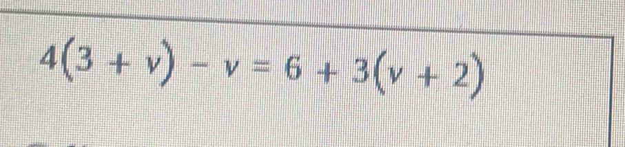 4(3+v)-v=6+3(v+2)