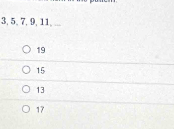 3, 5, 7, 9, 11, ...
19
15
13
17