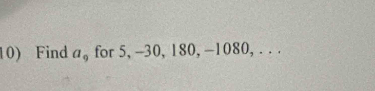 Find a, for 5, -30, 180, -1080, . . .