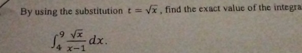 By using the substitution t=sqrt(x) , find the exact value of the integra
∈t _4^(9frac sqrt(x))x-1dx.