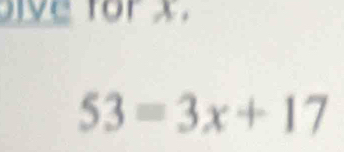 for x.
53=3x+17