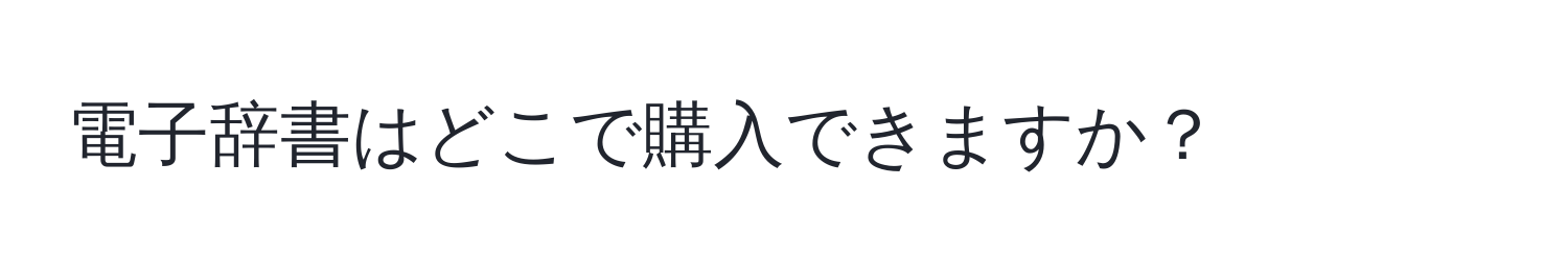 電子辞書はどこで購入できますか？