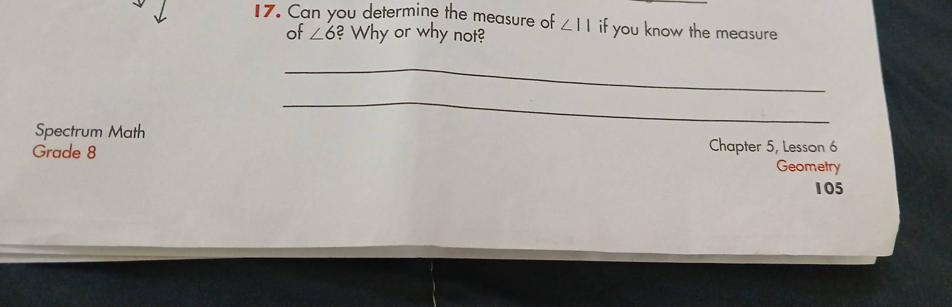 Can you determine the measure of ∠ 11 if you know the measure 
of ∠ 6 ? Why or why not? 
_ 
Spectrum Math 
_ 
Chapter 5, Lesson 6 
Grade 8 Geometry 
105