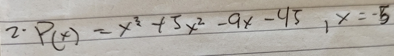 P(x)=x^3+5x^2-9x-45, x=-5