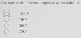 The sum of the interior angles of an octagon is
1080°
180°
360°
720°