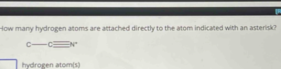 IR 
How many hydrogen atoms are attached directly to the atom indicated with an asterisk?
C-Cequiv N°
□ hydrogen atom(s)