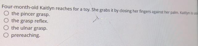 Solved: Four-month-old Kaitlyn reaches for a toy. She grabs it by ...