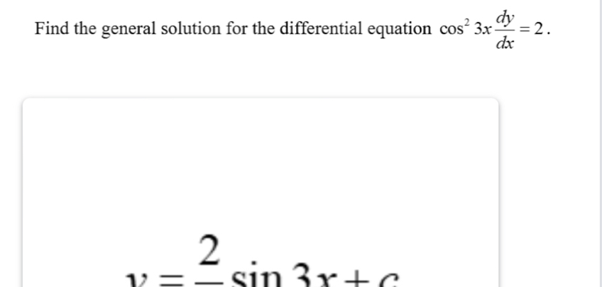 Find the general solution for the differential equation cos^23x dy/dx =2.
y=frac 2sin 3x+c