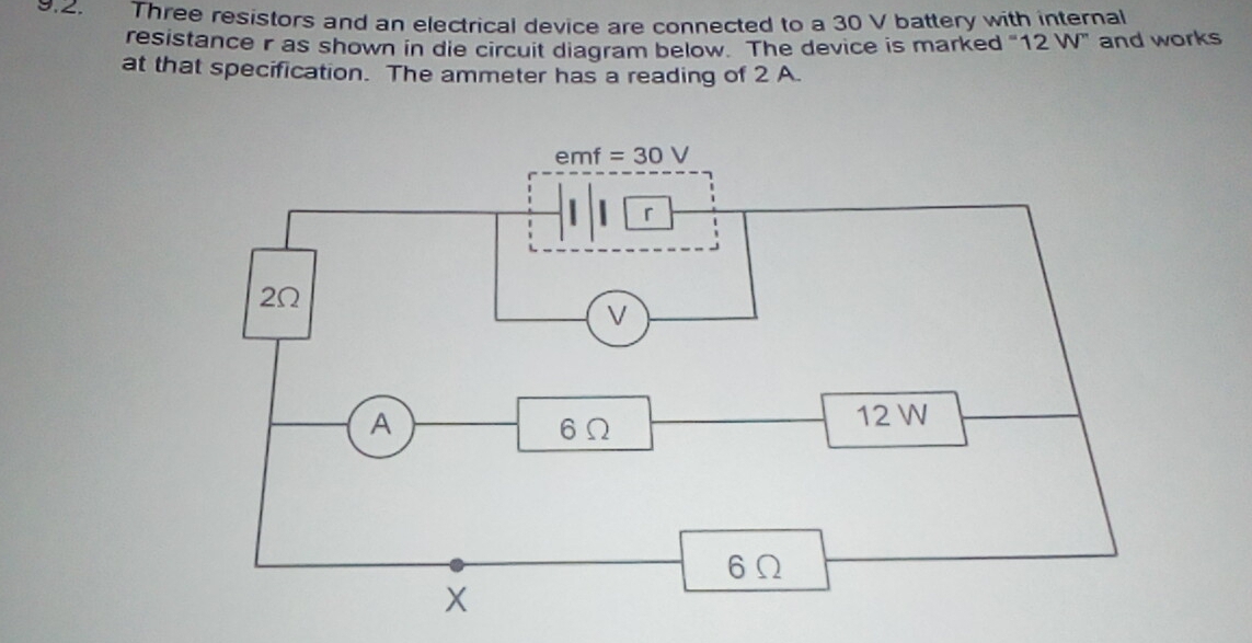 Three resistors and an electrical device are connected to a 30 V battery with internal
resistance r as shown in die circuit diagram below. The device is marked “12 W” and works
at that specification. The ammeter has a reading of 2 A.