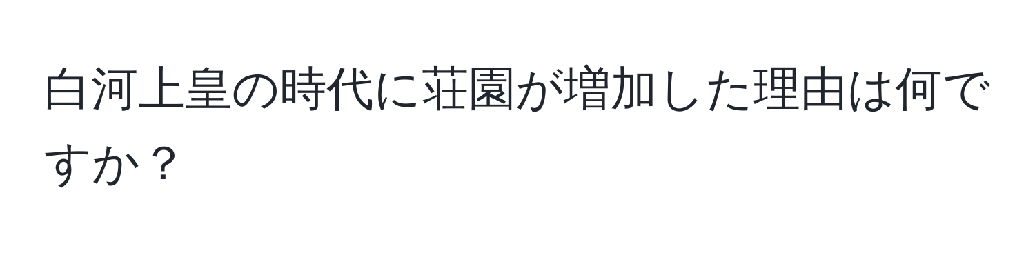 白河上皇の時代に荘園が増加した理由は何ですか？