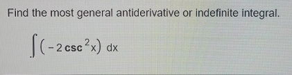 Find the most general antiderivative or indefinite integral.
∈t (-2csc^2x)dx