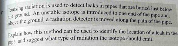 Solved: Ionising radiation is used to detect leaks in pipes that are ...