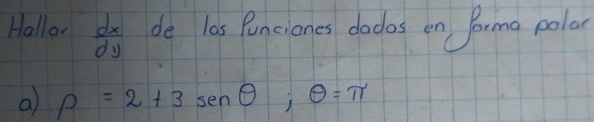 Hallow  dx/dy  de las Punciones dodos en forma polar 
a P=2+3sen θ; θ =π