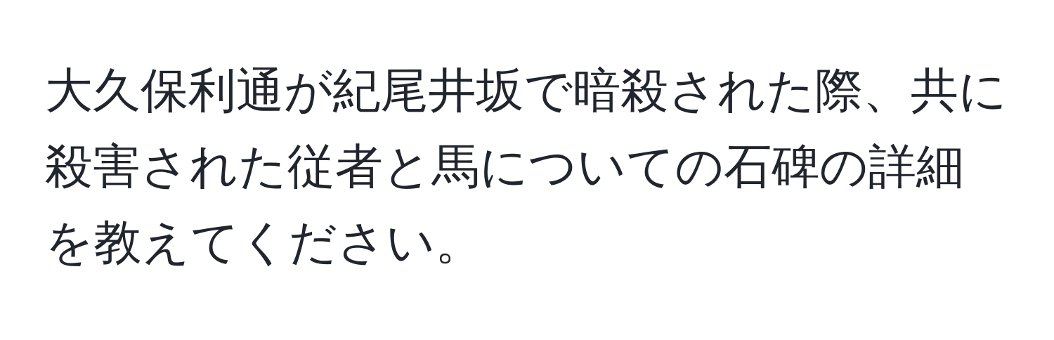 大久保利通が紀尾井坂で暗殺された際、共に殺害された従者と馬についての石碑の詳細を教えてください。