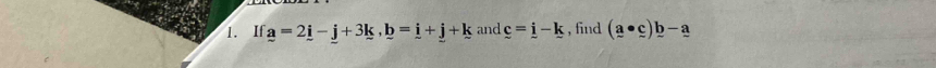 If a=2_ i-_ j+3k, _ b=_ i+_ j+k and _ c=_ i-_ k , find (_ a· _ c)_ b-_ a