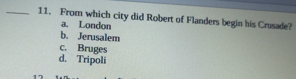 From which city did Robert of Flanders begin his Crusade?
a. London
b. Jerusalem
c. Bruges
d. Tripoli