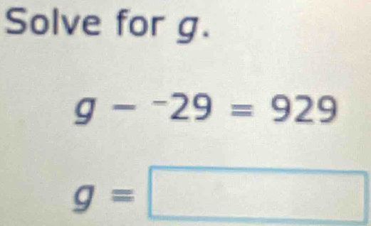 Solve for g.
g-^-29=929
g=□