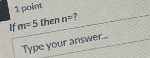 If m=5 then n= ? 
Type your answer...