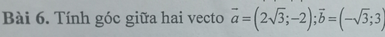 Tính góc giữa hai vecto vector a=(2sqrt(3);-2);vector b=(-sqrt(3);3)