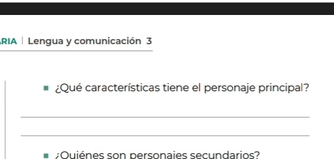 RIA | Lengua y comunicación 3 
¿Qué características tiene el personaje principal? 
_ 
_ 
;Quiénes son personaies secundarios?