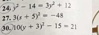 y^2-14=3y^2+12
27. 3(s+5)^2=-48
30. 10(y+3)^2-15=21