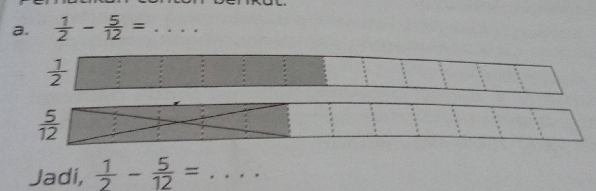  1/2 - 5/12 = _
 5/12 
Jadi,  1/2 - 5/12 = _