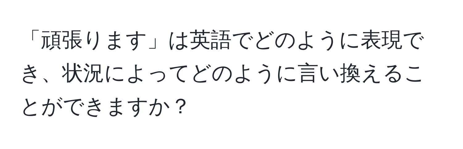 「頑張ります」は英語でどのように表現でき、状況によってどのように言い換えることができますか？