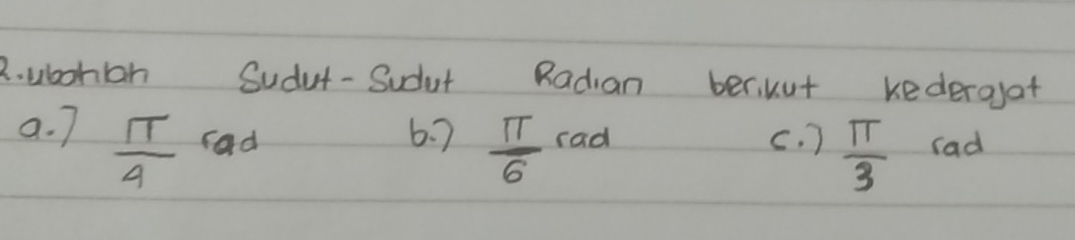 ubohioh Sudut-Sudut Radian berikut kedergat 
6. 7  π /6 
a. 7  π /4  rad rad c. )  π /3  rad