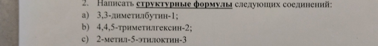 Написать структурные формулы следуюоших соединений: 
а) 3, 3 -диметилбутин -1; 
b) 4, 4, 5 -триметилгексин -2; 
с) 2 -метил -5 -этилоктин -3